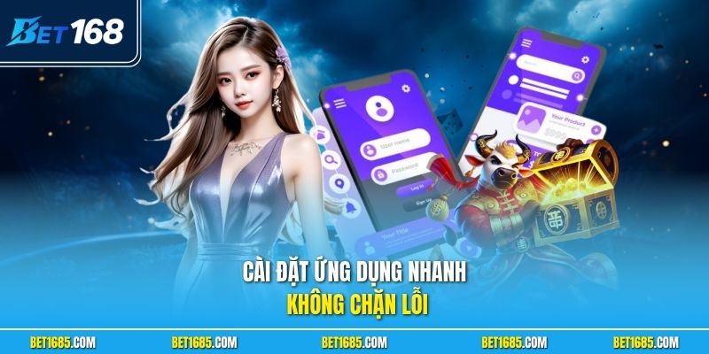 Tải App BET168 Chính Thức Với Hướng Dẫn Cài Đặt Chi Tiết 2 Cài đặt ứng dụng nhanh không chặn lỗi