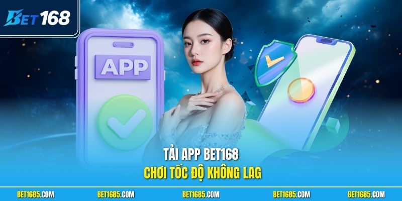 Tải App BET168 Chính Thức Với Hướng Dẫn Cài Đặt Chi Tiết 1 Tải app BET168 chơi tốc độ không lag